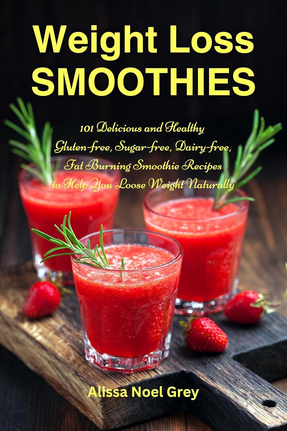 Weight Loss Smoothies: 101 Gluten-free, Sugar-free, Dairy-free Smoothie Recipes (The Everyday Cookbook)