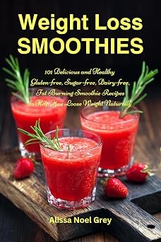 Weight Loss Smoothies: 101 Gluten-free, Sugar-free, Dairy-free Smoothie Recipes (The Everyday Cookbook)